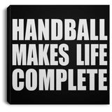 Handball Makes Life Complete - Canvas Square