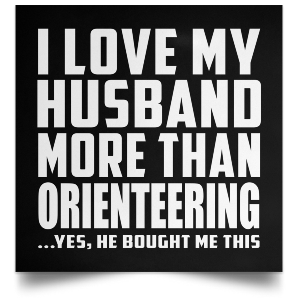 I Love My Husband More Than Orienteering - Poster Square