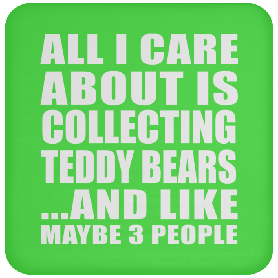 All I Care About Is Collecting Teddy Bears - Drink Coaster
