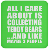 All I Care About Is Collecting Teddy Bears - Drink Coaster