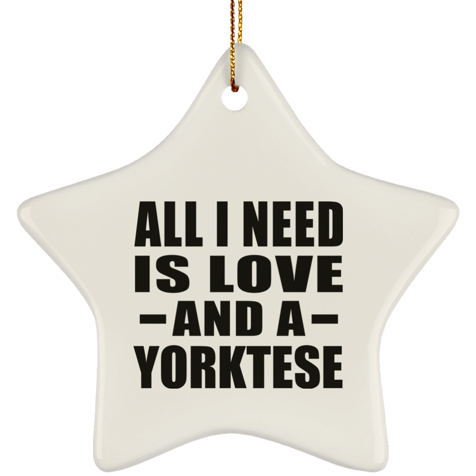 All I Need Is Love And A Yorktese - Star Ornament