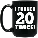 40th Birthday I Turned 20 Twice - 15oz Coffee Mug Black