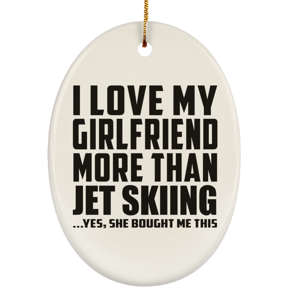 I Love My Girlfriend More Than Jet Skiing - Oval Ornament