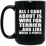 All I Care About Is Wire Fox Terrier - 15 Oz Coffee Mug Black