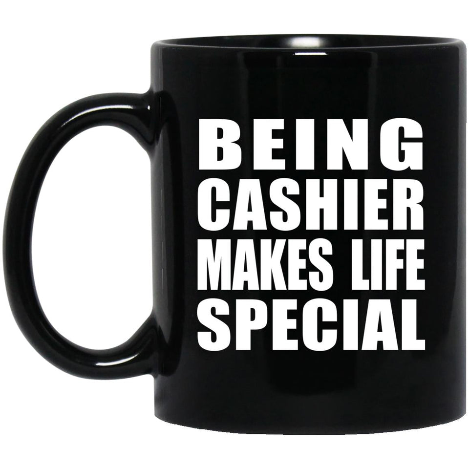 Being Cashier Makes Life Special - 11oz Coffee Mug Black