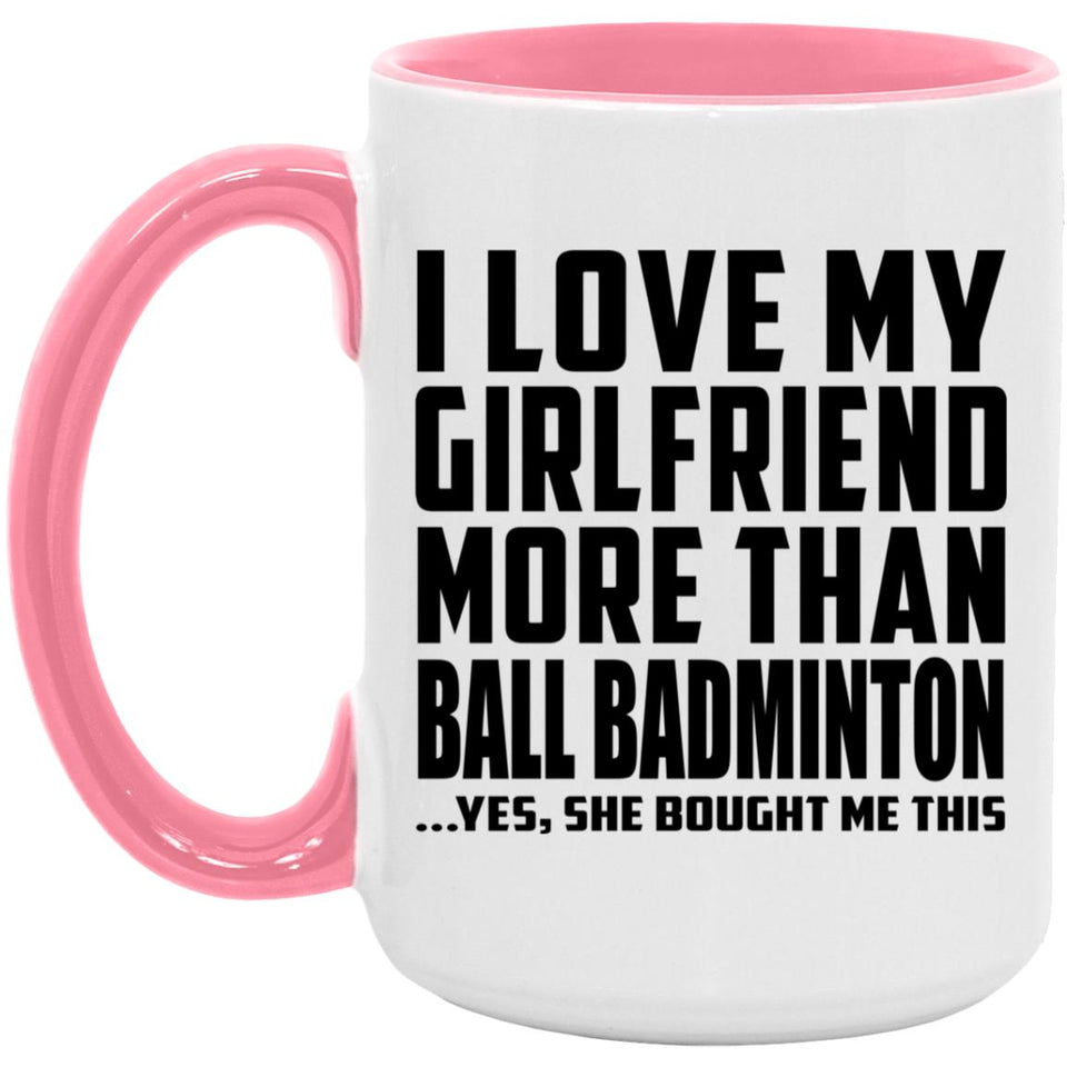 I Love My Girlfriend More Than Ball Badminton - 15oz Accent Mug Pink