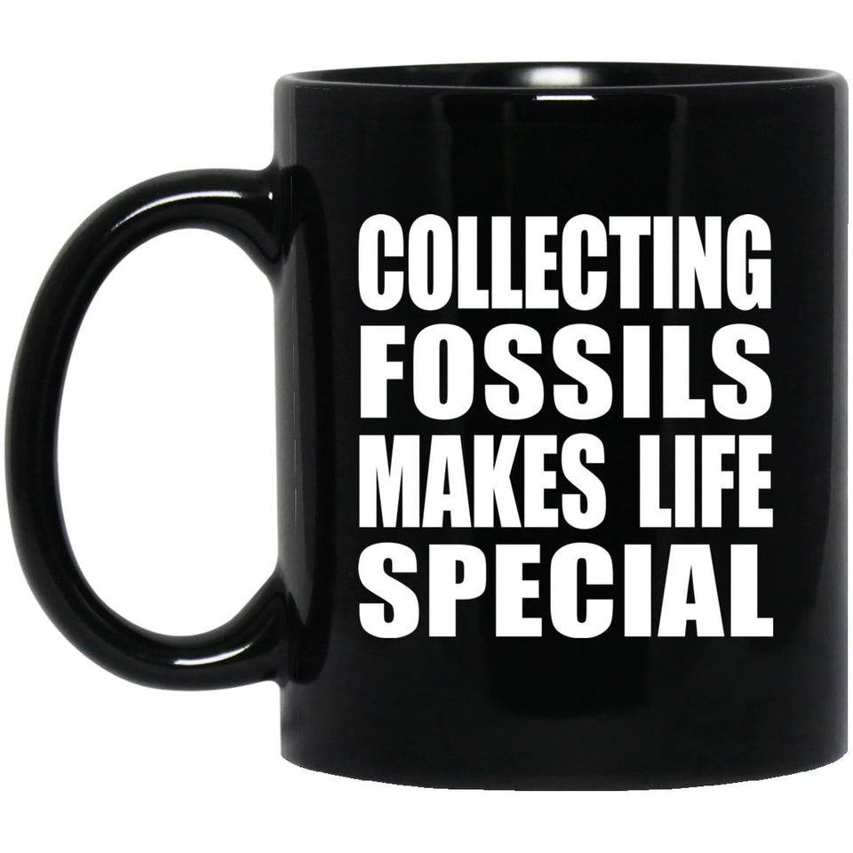 Collecting Fossils Makes Life Special - 11oz Coffee Mug Black