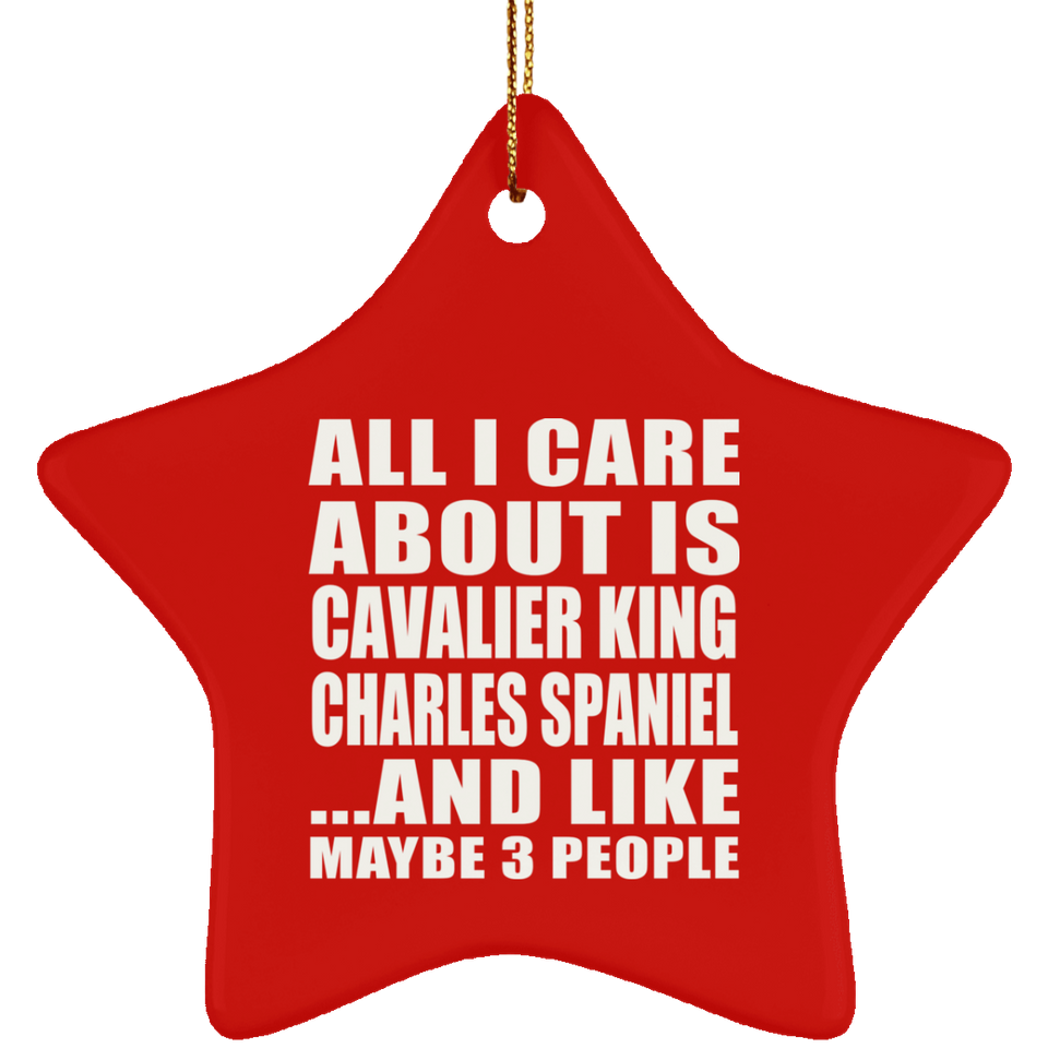 All I Care About Is Cavalier King Charles Spaniel - Star Ornament