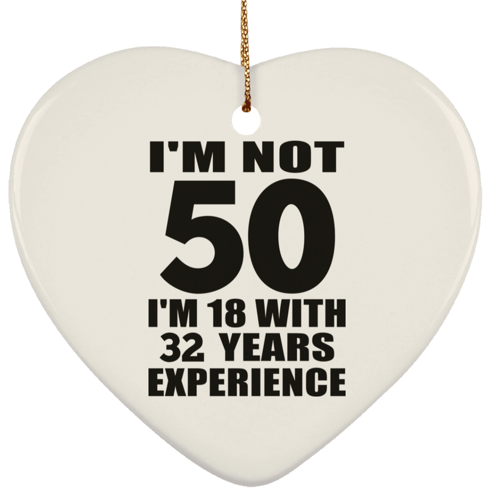 50th Birthday I'm Not 50 I'm 18 With 32 Years Experience - Heart Ornament