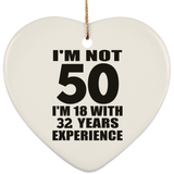 50th Birthday I'm Not 50 I'm 18 With 32 Years Experience - Heart Ornament
