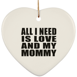 All I Need Is Love And My Mommy - Heart Ornament