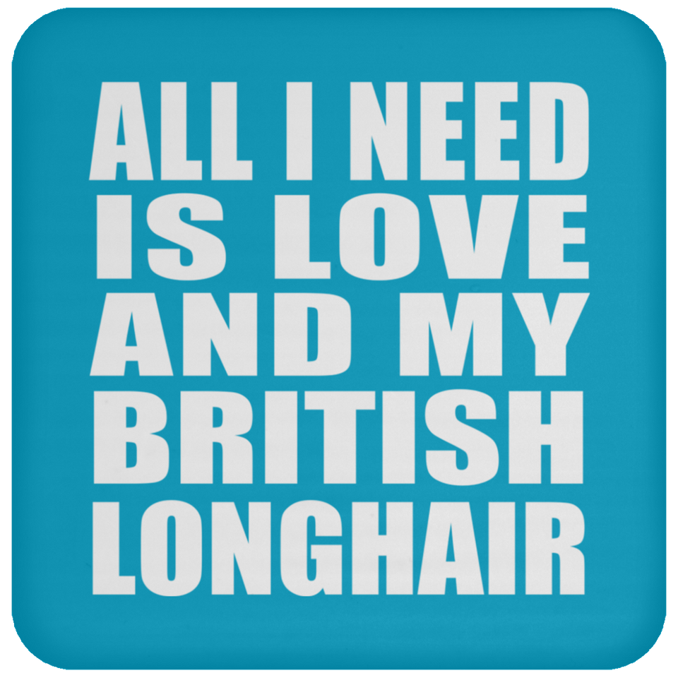 All I Need Is Love And My British Longhair - Drink Coaster