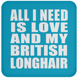 All I Need Is Love And My British Longhair - Drink Coaster