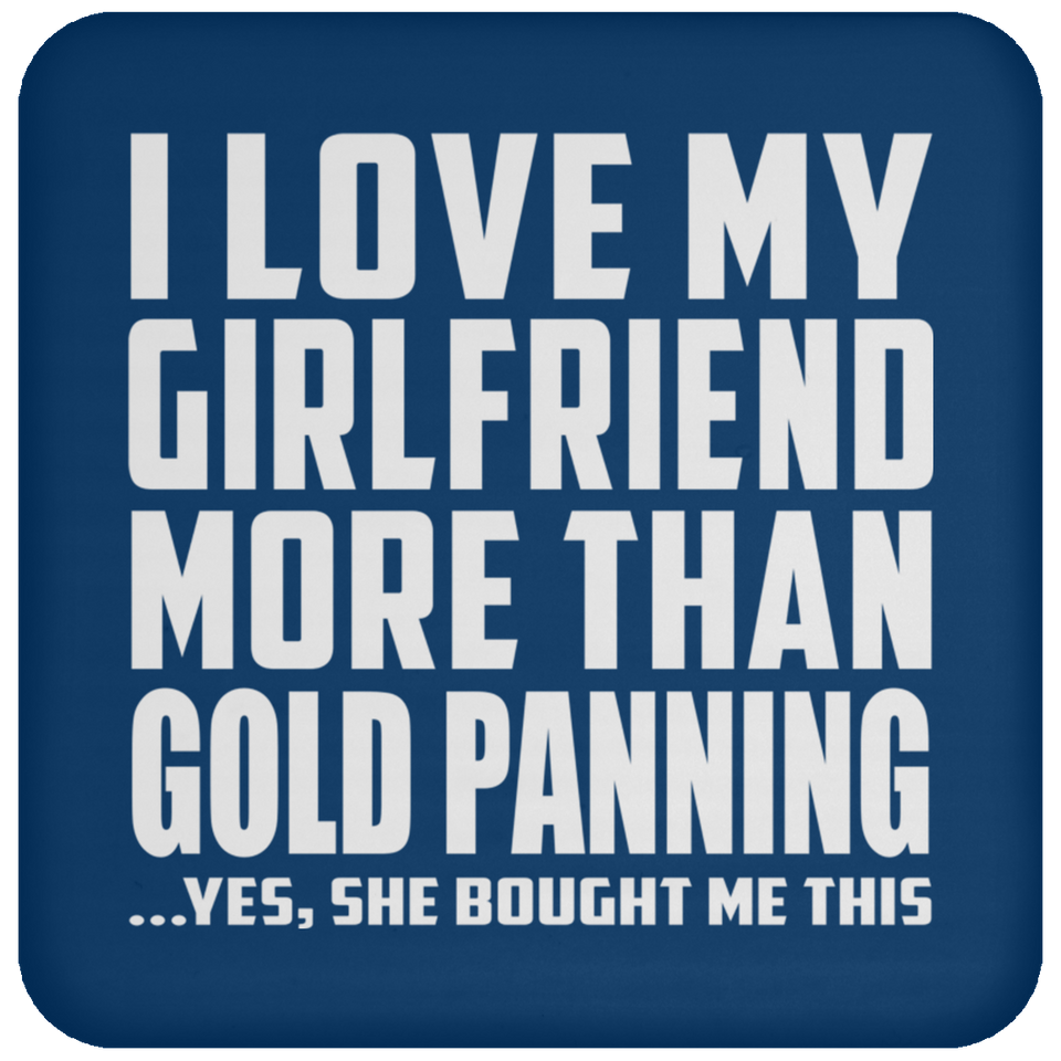 I Love My Girlfriend More Than Gold Panning - Drink Coaster