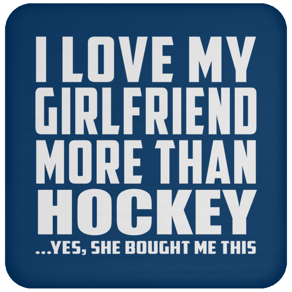 I Love My Girlfriend More Than Hockey - Drink Coaster