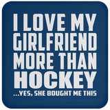 I Love My Girlfriend More Than Hockey - Drink Coaster