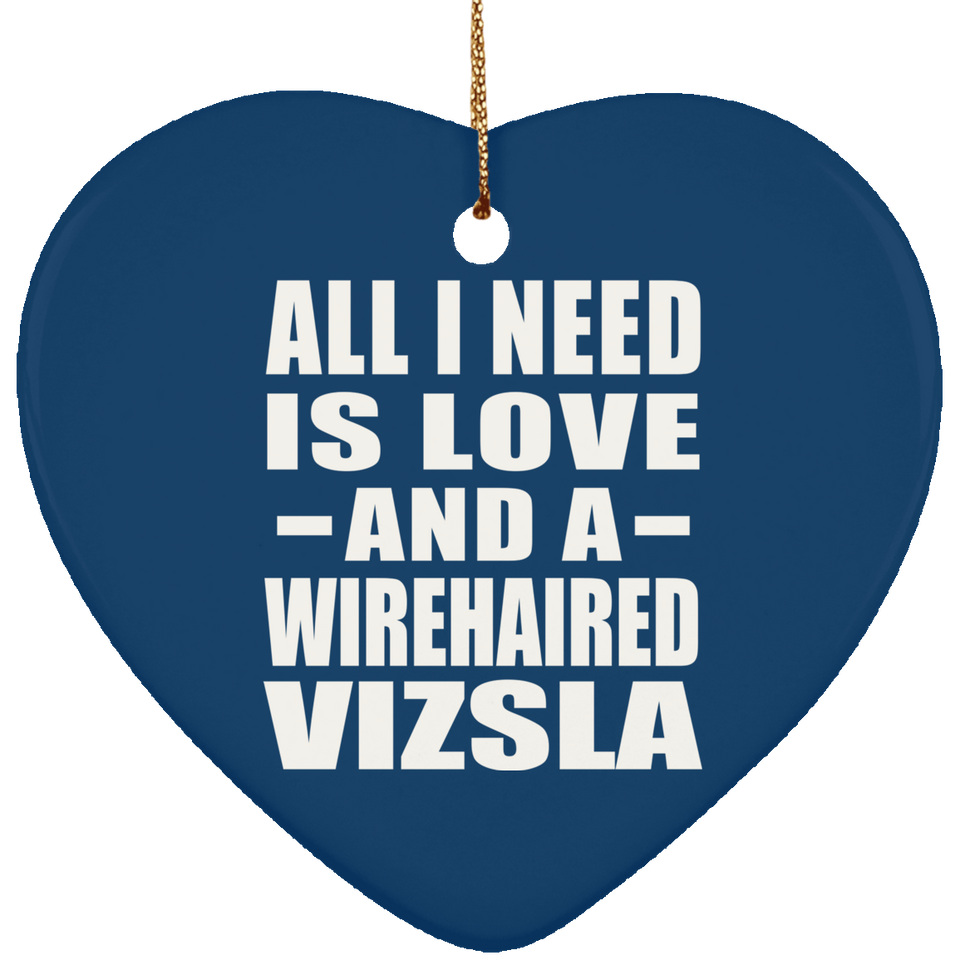 All I Need Is Love And A Wirehaired Vizsla - Heart Ornament