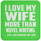 I Love My Wife More Than Novel Writing - Drink Coaster