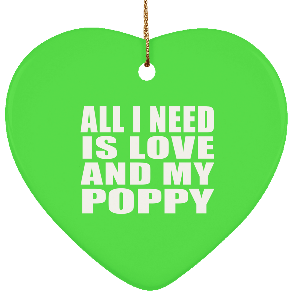 All I Need Is Love And My Poppy - Heart Ornament