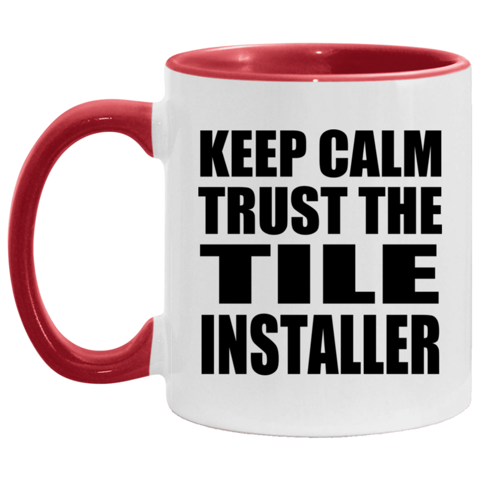 Keep Calm and Trust The Tile Installer - 11oz Accent Mug Red