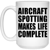 Aircraft Spotting Makes Life Complete - 15oz Coffee Mug