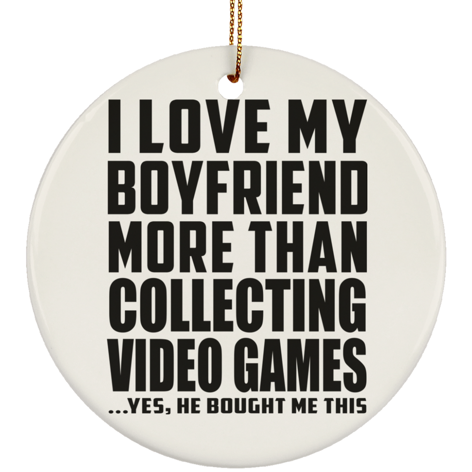 I Love My Boyfriend More Than Collecting Video Games - Circle Ornament