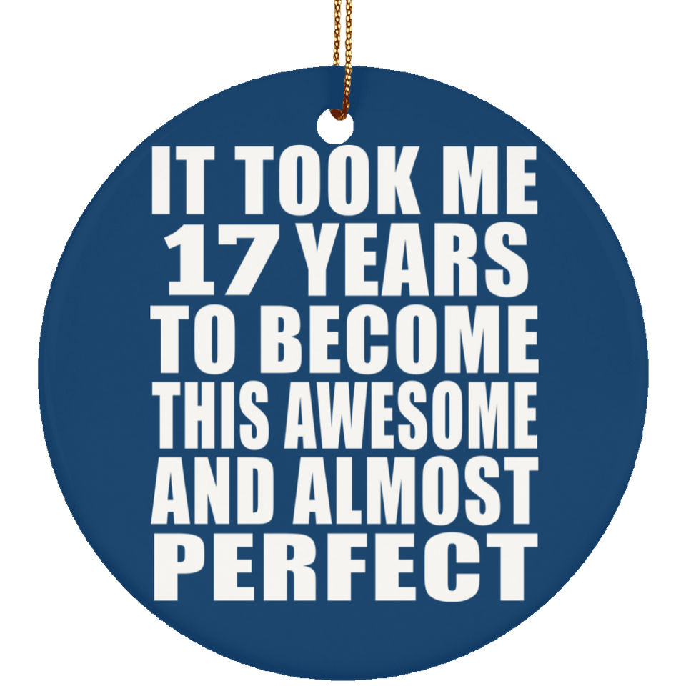 17th Birthday Took 17 Years To Become Awesome & Perfect - Circle Ornament