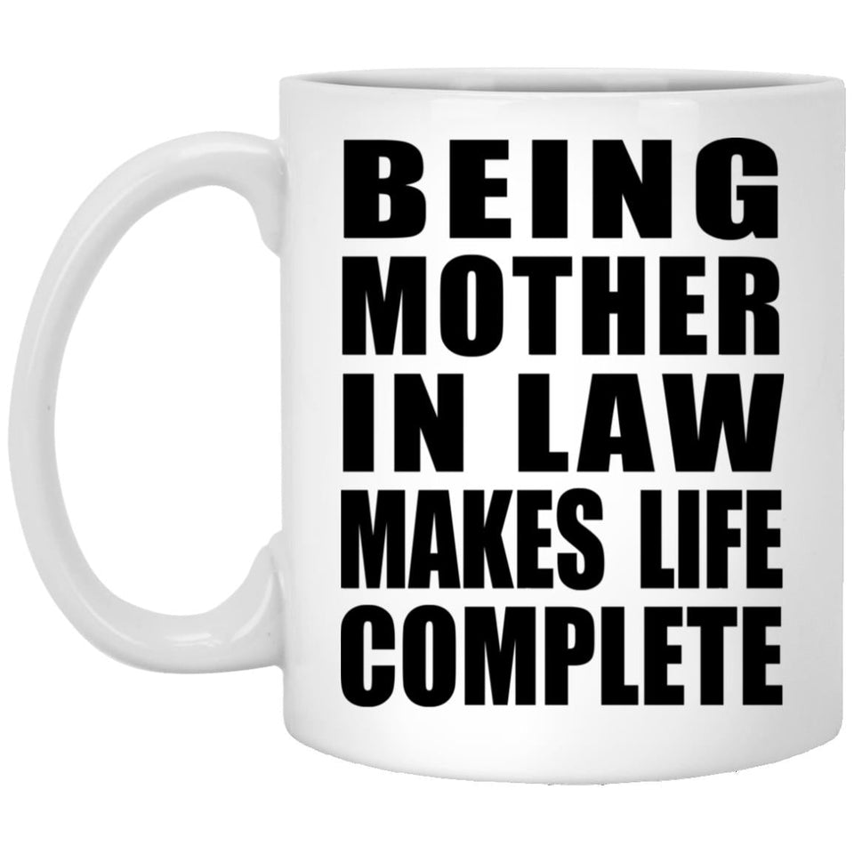 Being Mother In Law Makes Life Complete - 11oz Coffee Mug