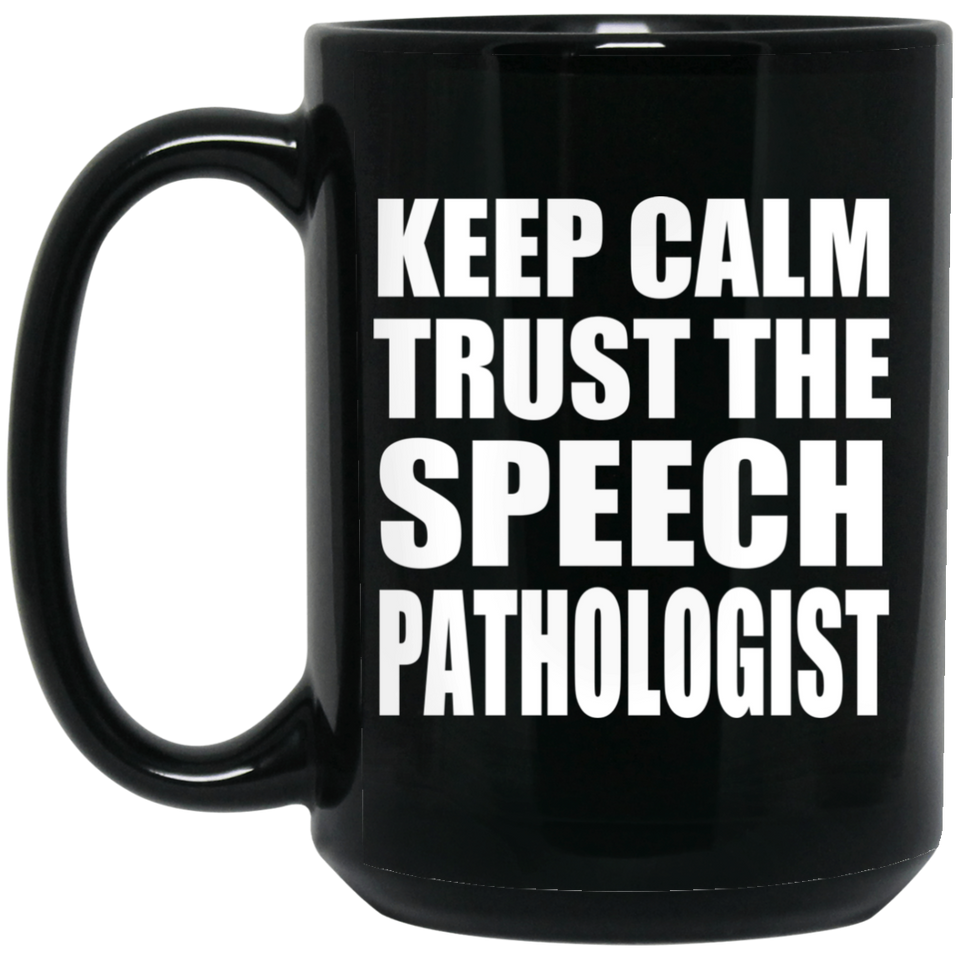 Keep Calm and Trust The Speech Pathologist - 15oz Coffee Mug Black