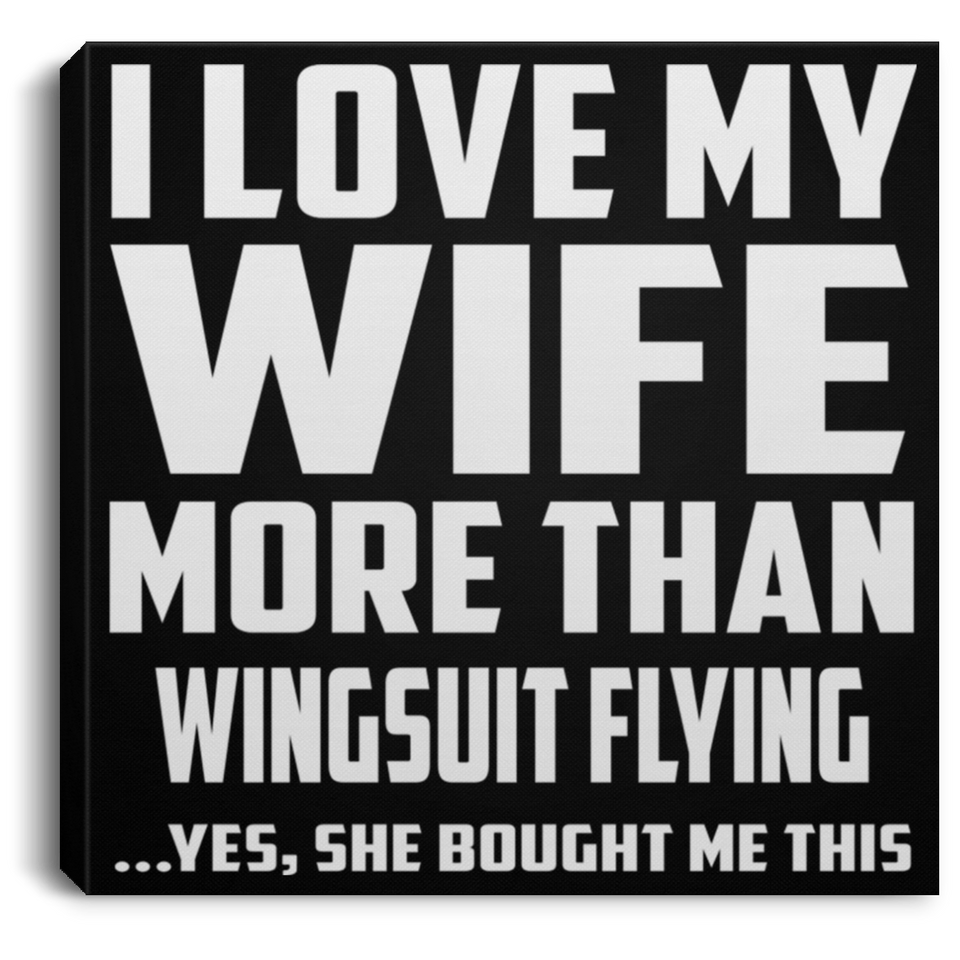 I Love My Wife More Than Wingsuit Flying - Canvas Square
