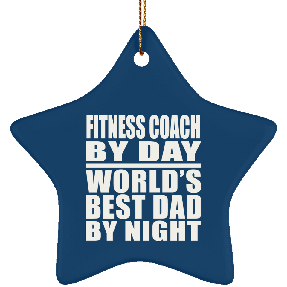 Fitness Coach By Day World's Best Dad By Night - Star Ornament