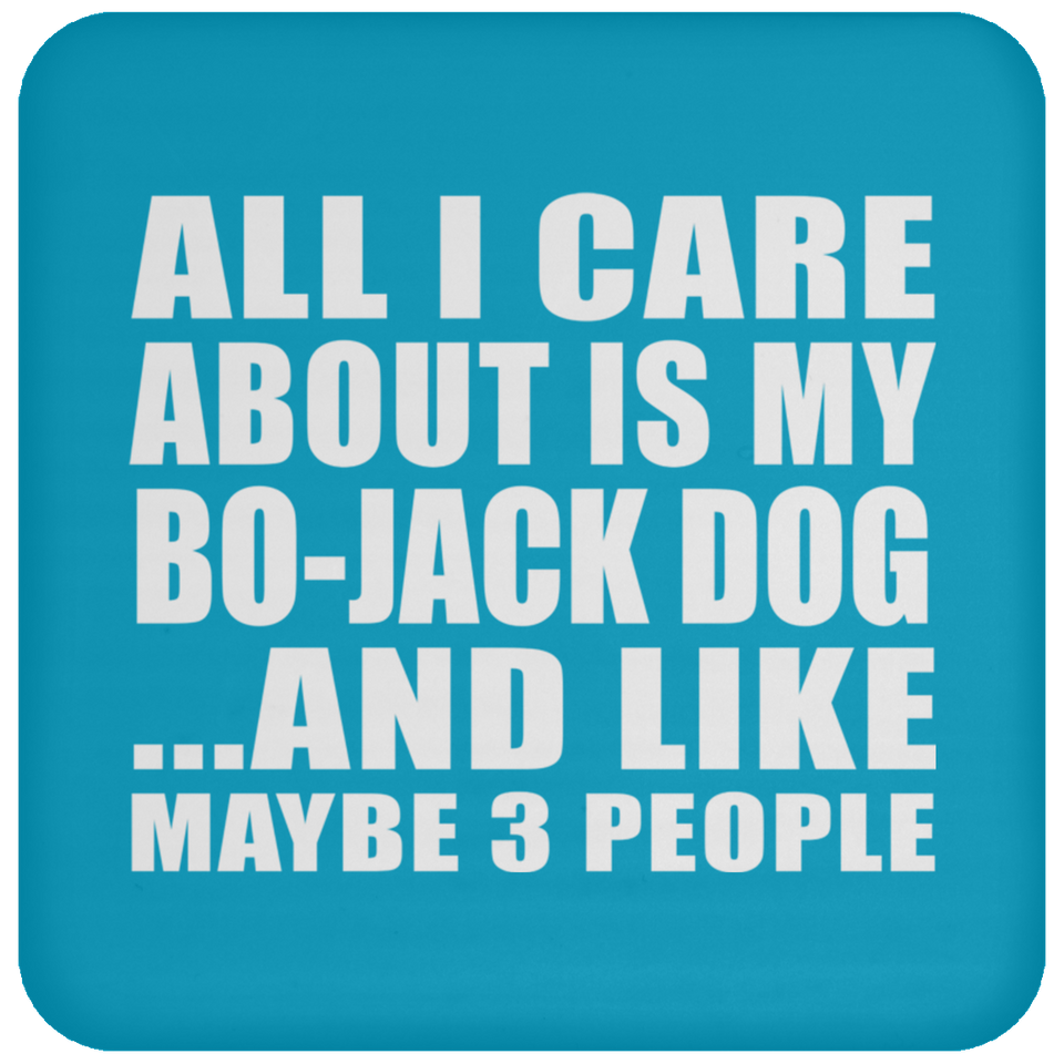 All I Care About Is My Bo-Jack Dog - Drink Coaster