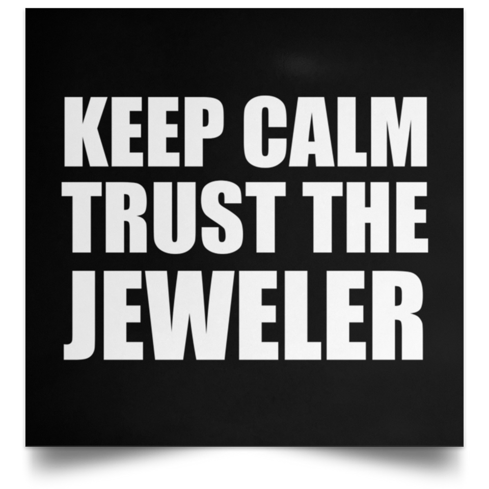 Keep Calm and Trust The Jeweler - Poster Square