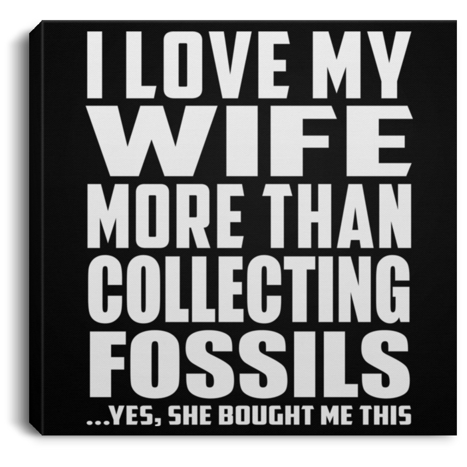 I Love My Wife More Than Collecting Fossils - Canvas Square