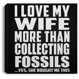 I Love My Wife More Than Collecting Fossils - Canvas Square