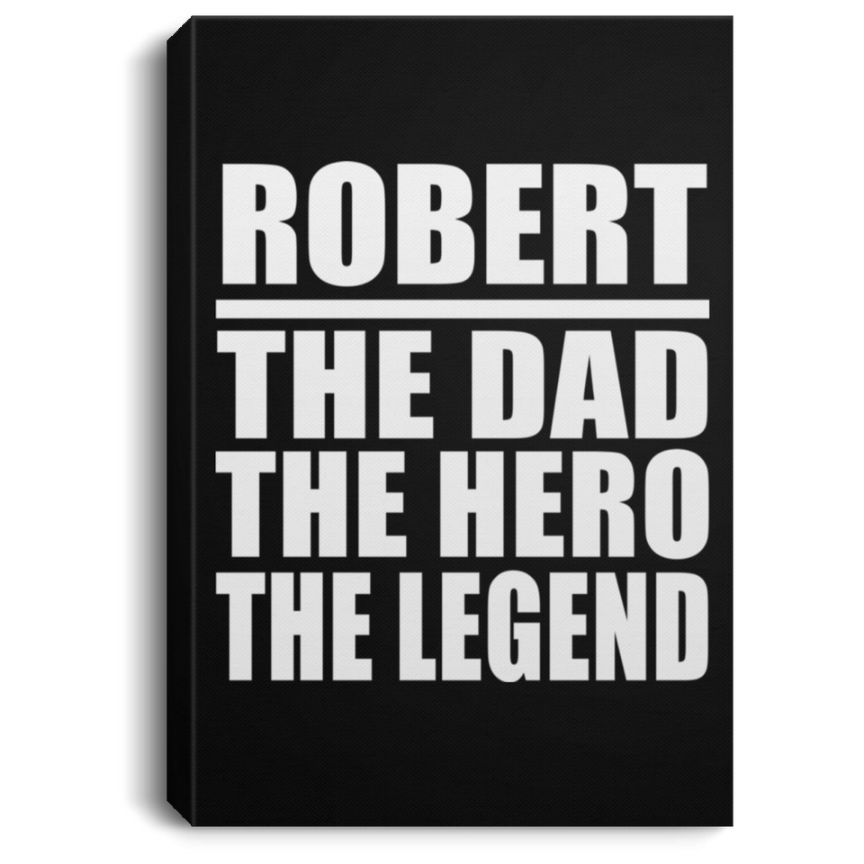 Robert The Dad The Hero The Legend - Canvas Portrait