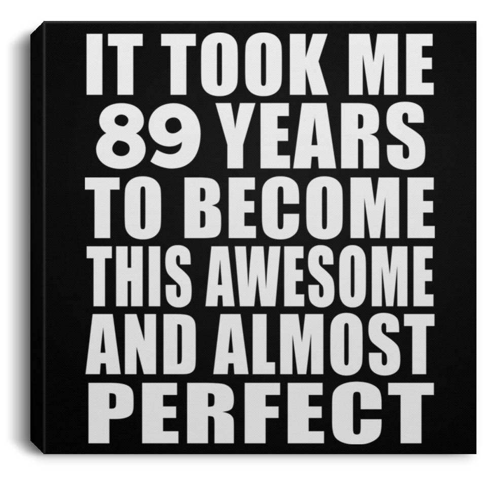 89th Birthday Took 89 Years To Become Awesome & Perfect - Canvas Square