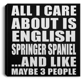 All I Care About Is English Springer Spaniel - Canvas Square