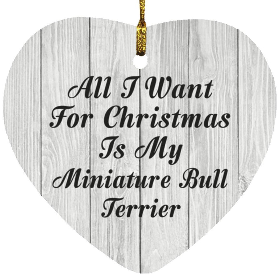 All I Want For Christmas Is My Miniature Bull Terrier - Heart Ornament F
