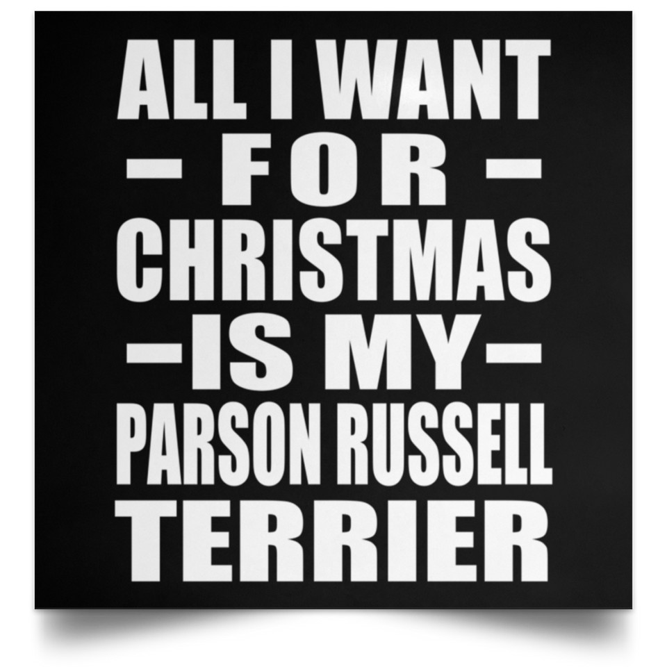 All I Want For Christmas Is My Parson Russell Terrier - Poster Square