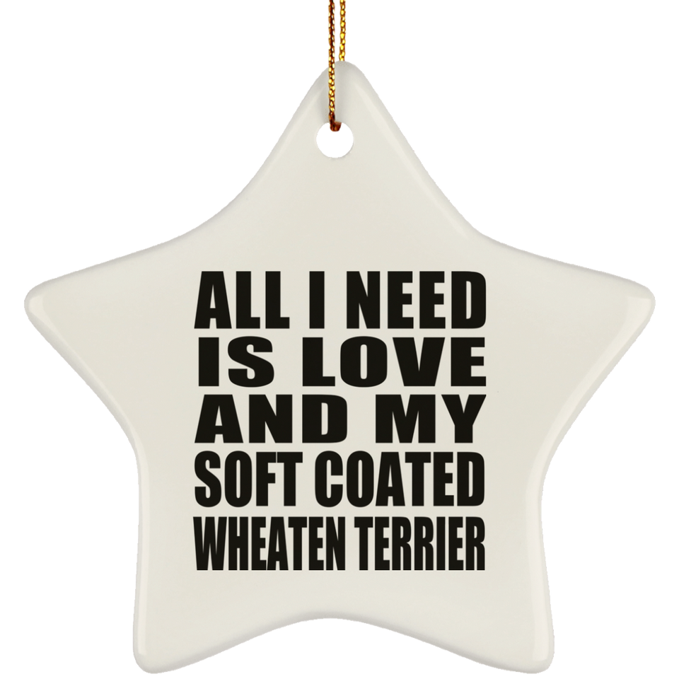 All I Need Is Love And My Soft Coated Wheaten Terrier - Star Ornament