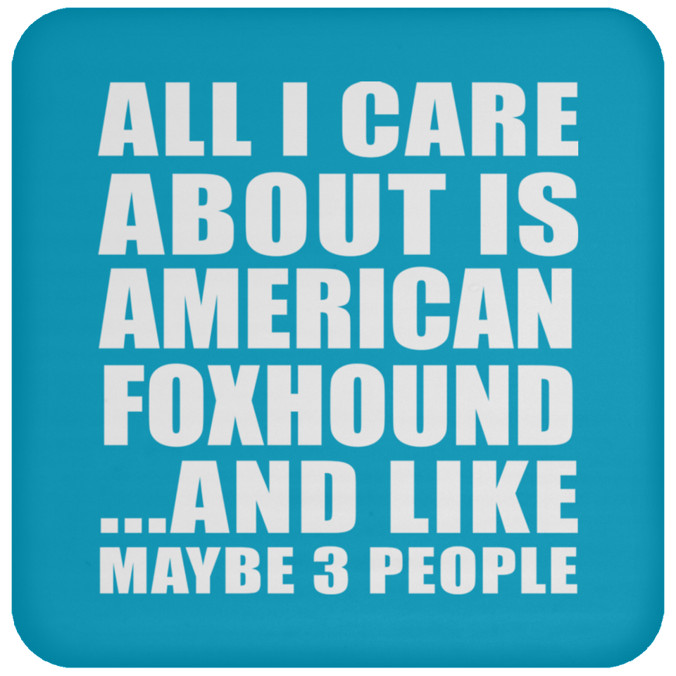 All I Care About Is American Foxhound - Drink Coaster