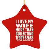 I Love My Wife More Than Collecting Teddy Bears - Star Ornament