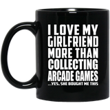 I Love My Girlfriend More Than Collecting Arcade Games - 11 Oz Coffee Mug Black