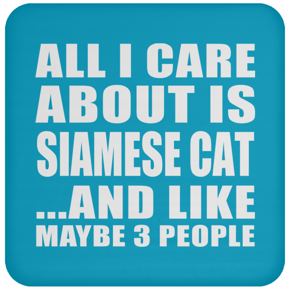All I Care About Is Siamese Cat - Drink Coaster