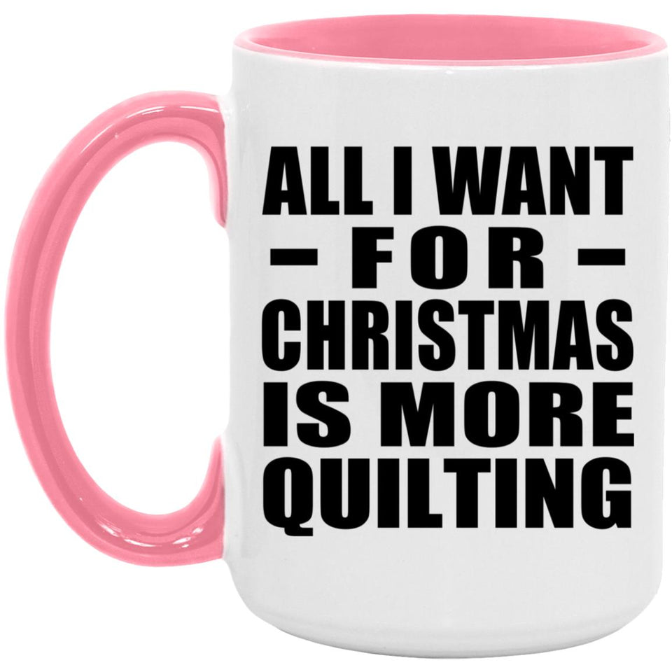 All I Want For Christmas Is More Quilting - 15oz Accent Mug Pink