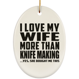 I Love My Wife More Than Knife Making - Oval Ornament