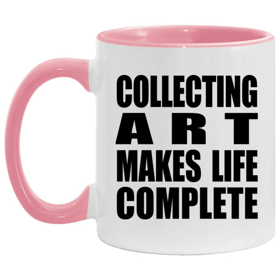 Collecting Art Makes Life Complete - 11oz Accent Mug Pink