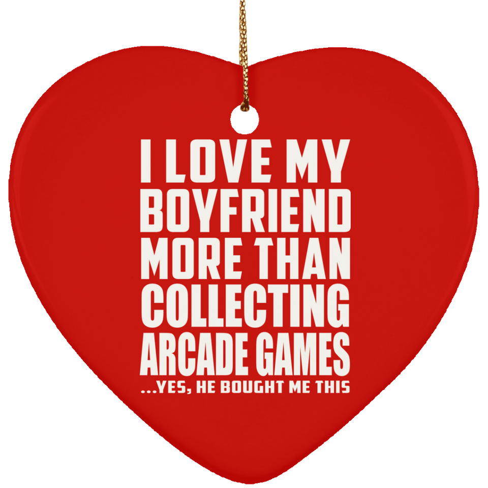 I Love My Boyfriend More Than Collecting Arcade Games - Heart Ornament