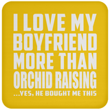 I Love My Boyfriend More Than Orchid Raising - Drink Coaster